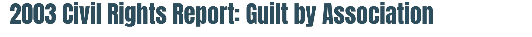 2003 Civil Rights Report: Guilt by Association